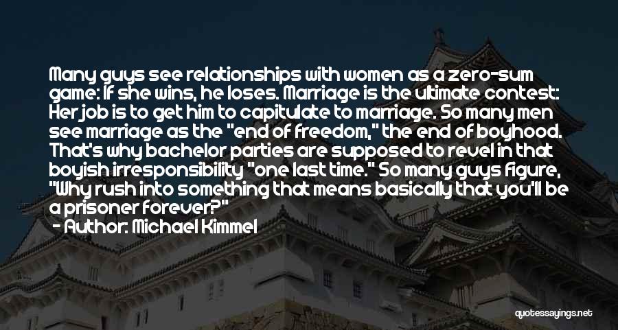 Michael Kimmel Quotes: Many Guys See Relationships With Women As A Zero-sum Game: If She Wins, He Loses. Marriage Is The Ultimate Contest: