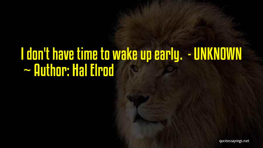 Hal Elrod Quotes: I Don't Have Time To Wake Up Early. - Unknown