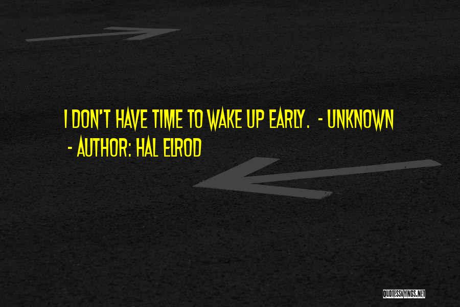 Hal Elrod Quotes: I Don't Have Time To Wake Up Early. - Unknown