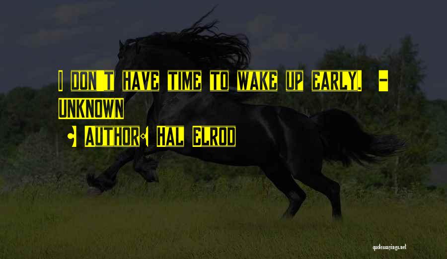 Hal Elrod Quotes: I Don't Have Time To Wake Up Early. - Unknown