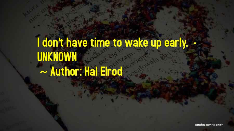 Hal Elrod Quotes: I Don't Have Time To Wake Up Early. - Unknown
