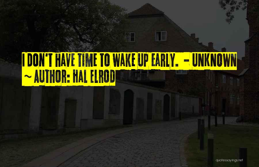 Hal Elrod Quotes: I Don't Have Time To Wake Up Early. - Unknown