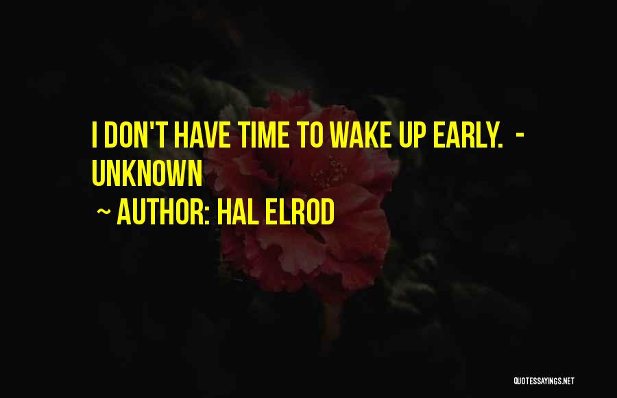 Hal Elrod Quotes: I Don't Have Time To Wake Up Early. - Unknown