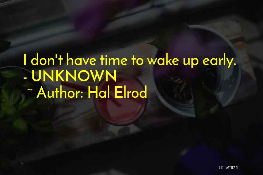 Hal Elrod Quotes: I Don't Have Time To Wake Up Early. - Unknown