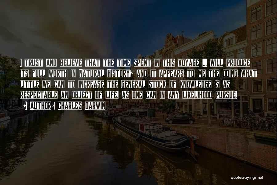 Charles Darwin Quotes: I Trust And Believe That The Time Spent In This Voyage ... Will Produce Its Full Worth In Natural History;