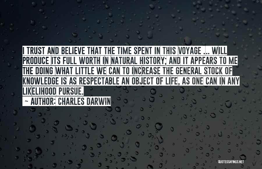 Charles Darwin Quotes: I Trust And Believe That The Time Spent In This Voyage ... Will Produce Its Full Worth In Natural History;