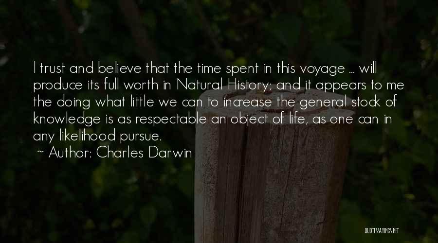 Charles Darwin Quotes: I Trust And Believe That The Time Spent In This Voyage ... Will Produce Its Full Worth In Natural History;