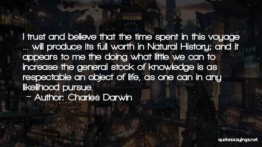 Charles Darwin Quotes: I Trust And Believe That The Time Spent In This Voyage ... Will Produce Its Full Worth In Natural History;