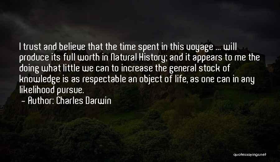 Charles Darwin Quotes: I Trust And Believe That The Time Spent In This Voyage ... Will Produce Its Full Worth In Natural History;