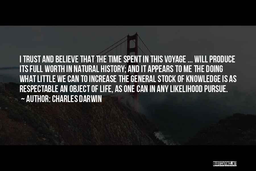 Charles Darwin Quotes: I Trust And Believe That The Time Spent In This Voyage ... Will Produce Its Full Worth In Natural History;