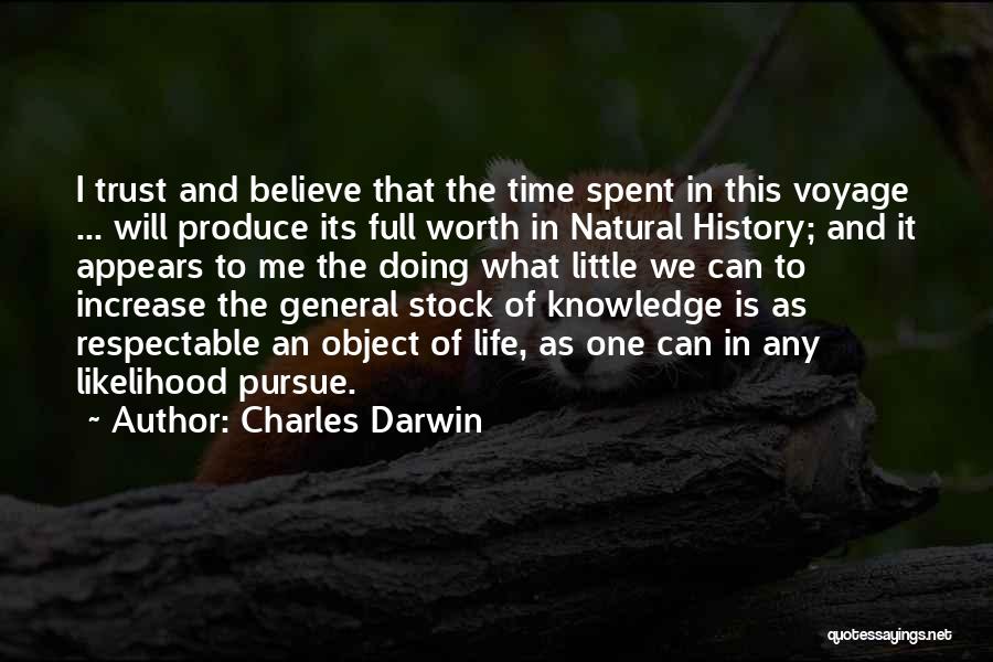 Charles Darwin Quotes: I Trust And Believe That The Time Spent In This Voyage ... Will Produce Its Full Worth In Natural History;
