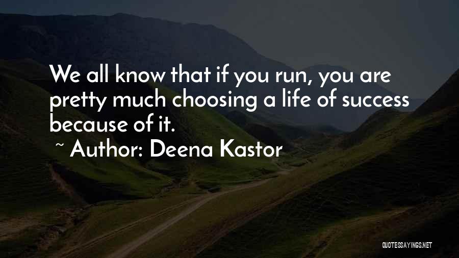 Deena Kastor Quotes: We All Know That If You Run, You Are Pretty Much Choosing A Life Of Success Because Of It.