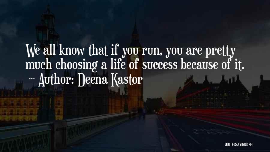Deena Kastor Quotes: We All Know That If You Run, You Are Pretty Much Choosing A Life Of Success Because Of It.