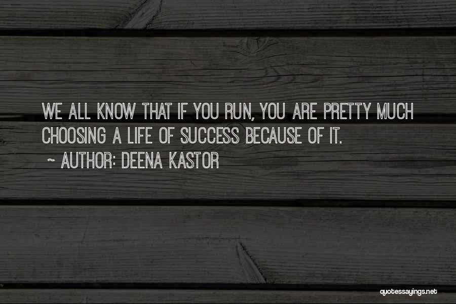 Deena Kastor Quotes: We All Know That If You Run, You Are Pretty Much Choosing A Life Of Success Because Of It.