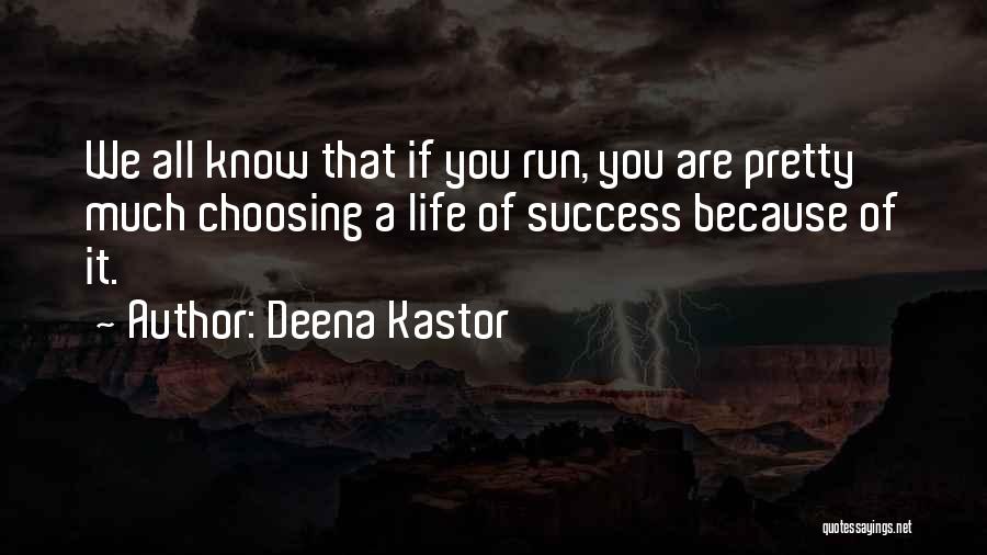 Deena Kastor Quotes: We All Know That If You Run, You Are Pretty Much Choosing A Life Of Success Because Of It.