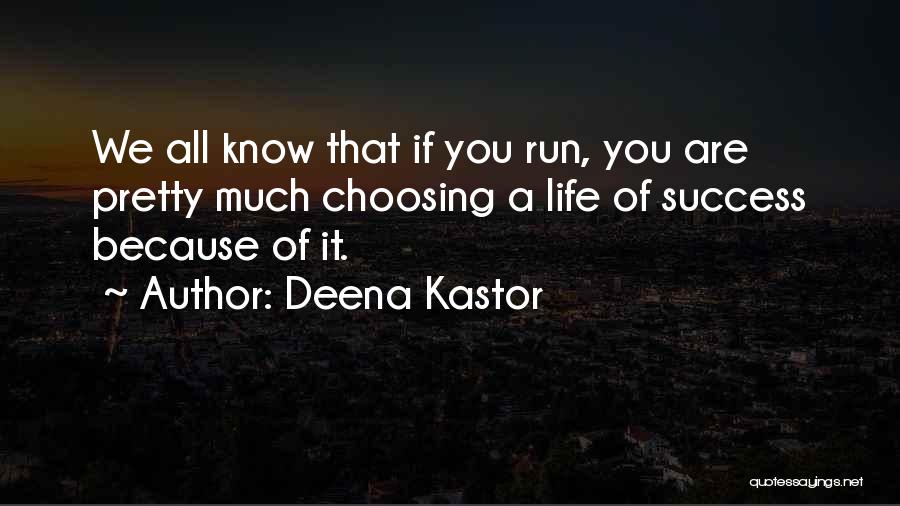 Deena Kastor Quotes: We All Know That If You Run, You Are Pretty Much Choosing A Life Of Success Because Of It.