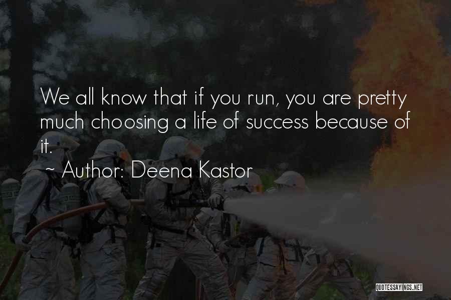 Deena Kastor Quotes: We All Know That If You Run, You Are Pretty Much Choosing A Life Of Success Because Of It.