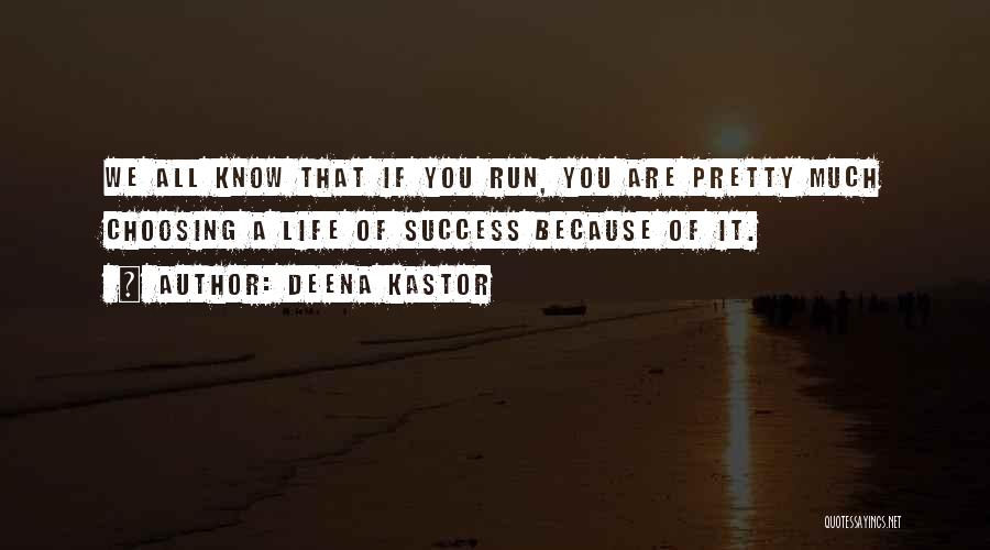 Deena Kastor Quotes: We All Know That If You Run, You Are Pretty Much Choosing A Life Of Success Because Of It.