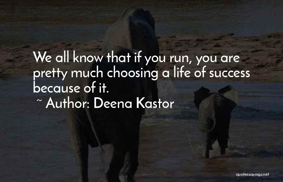 Deena Kastor Quotes: We All Know That If You Run, You Are Pretty Much Choosing A Life Of Success Because Of It.