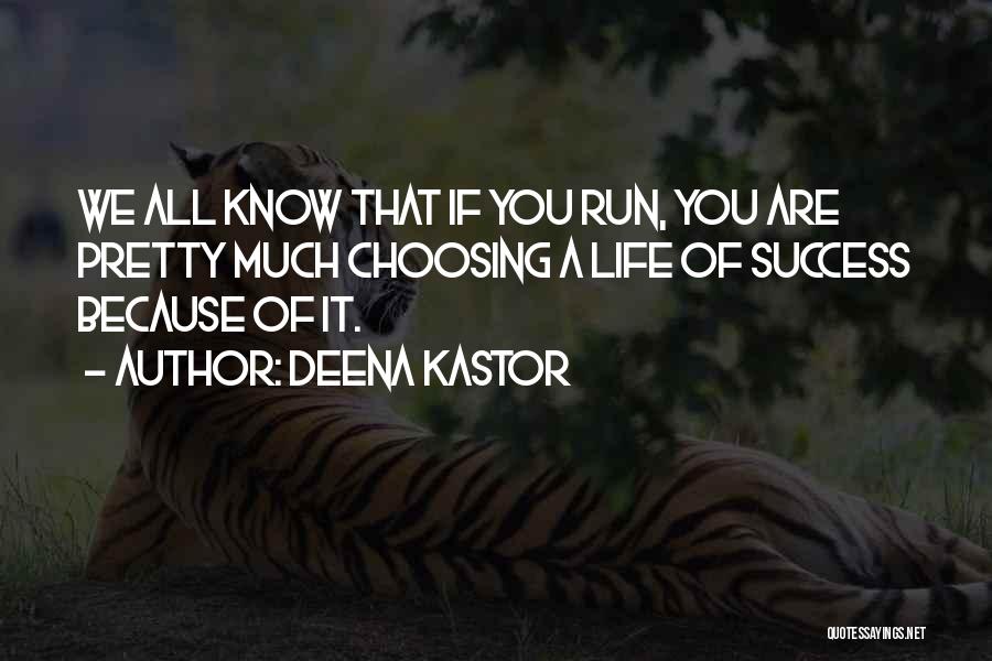 Deena Kastor Quotes: We All Know That If You Run, You Are Pretty Much Choosing A Life Of Success Because Of It.