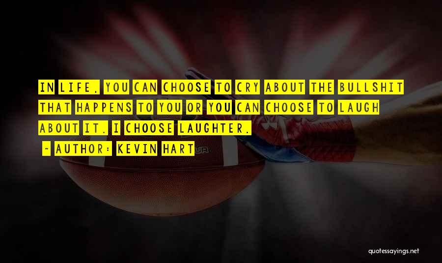 Kevin Hart Quotes: In Life, You Can Choose To Cry About The Bullshit That Happens To You Or You Can Choose To Laugh
