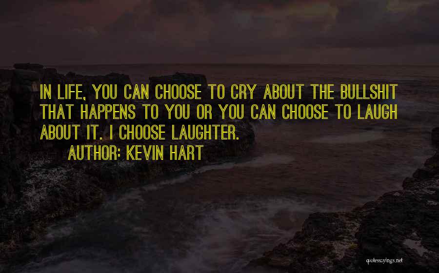 Kevin Hart Quotes: In Life, You Can Choose To Cry About The Bullshit That Happens To You Or You Can Choose To Laugh