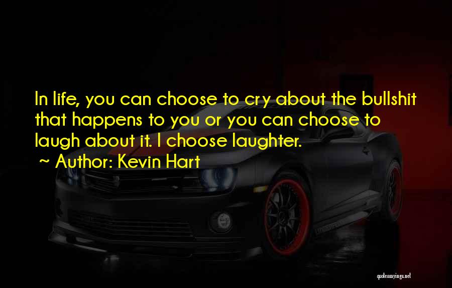 Kevin Hart Quotes: In Life, You Can Choose To Cry About The Bullshit That Happens To You Or You Can Choose To Laugh