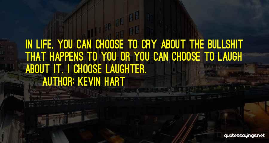 Kevin Hart Quotes: In Life, You Can Choose To Cry About The Bullshit That Happens To You Or You Can Choose To Laugh