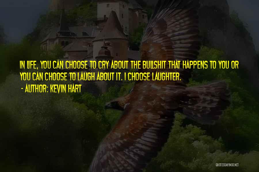 Kevin Hart Quotes: In Life, You Can Choose To Cry About The Bullshit That Happens To You Or You Can Choose To Laugh