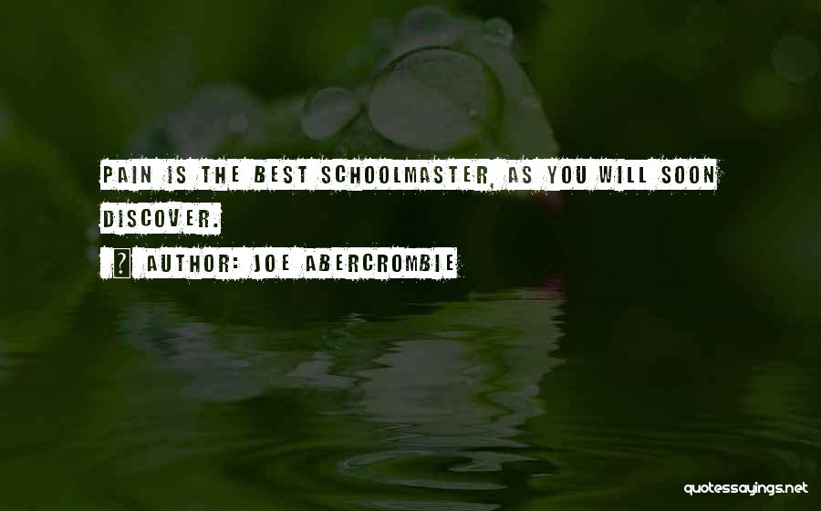 Joe Abercrombie Quotes: Pain Is The Best Schoolmaster, As You Will Soon Discover.