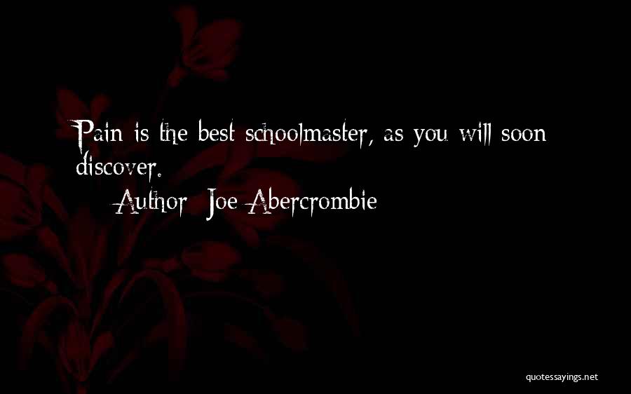 Joe Abercrombie Quotes: Pain Is The Best Schoolmaster, As You Will Soon Discover.