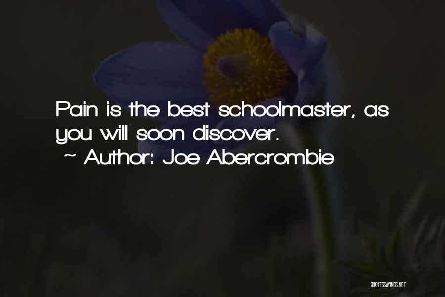 Joe Abercrombie Quotes: Pain Is The Best Schoolmaster, As You Will Soon Discover.