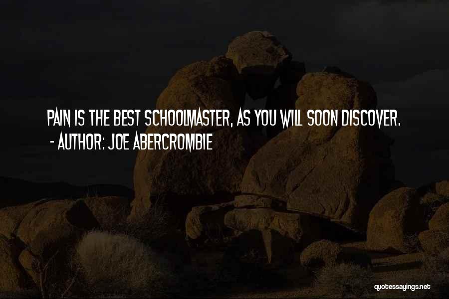 Joe Abercrombie Quotes: Pain Is The Best Schoolmaster, As You Will Soon Discover.