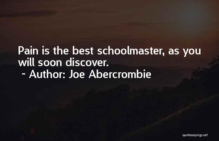 Joe Abercrombie Quotes: Pain Is The Best Schoolmaster, As You Will Soon Discover.