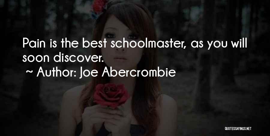 Joe Abercrombie Quotes: Pain Is The Best Schoolmaster, As You Will Soon Discover.