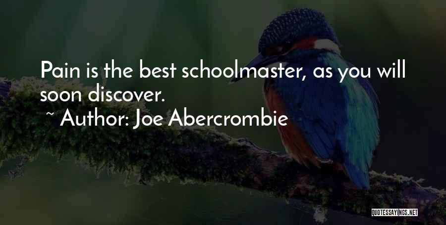 Joe Abercrombie Quotes: Pain Is The Best Schoolmaster, As You Will Soon Discover.