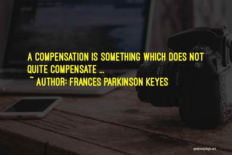 Frances Parkinson Keyes Quotes: A Compensation Is Something Which Does Not Quite Compensate ...