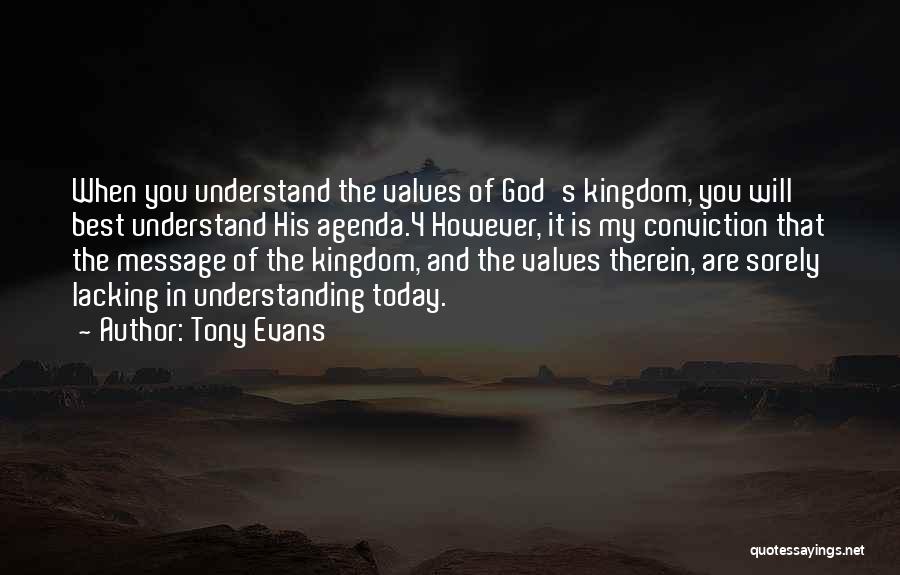 Tony Evans Quotes: When You Understand The Values Of God's Kingdom, You Will Best Understand His Agenda.4 However, It Is My Conviction That