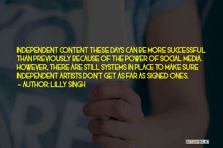 Lilly Singh Quotes: Independent Content These Days Can Be More Successful Than Previously Because Of The Power Of Social Media. However, There Are
