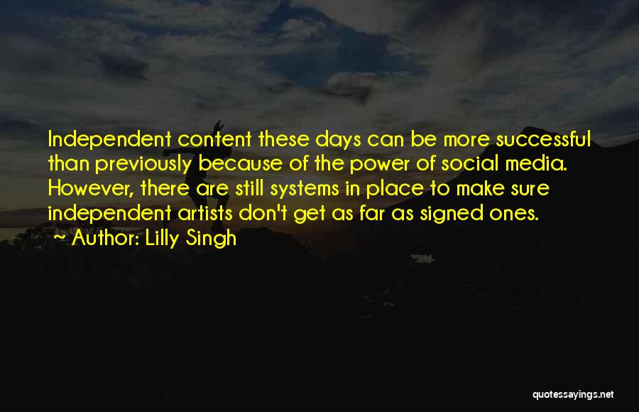 Lilly Singh Quotes: Independent Content These Days Can Be More Successful Than Previously Because Of The Power Of Social Media. However, There Are