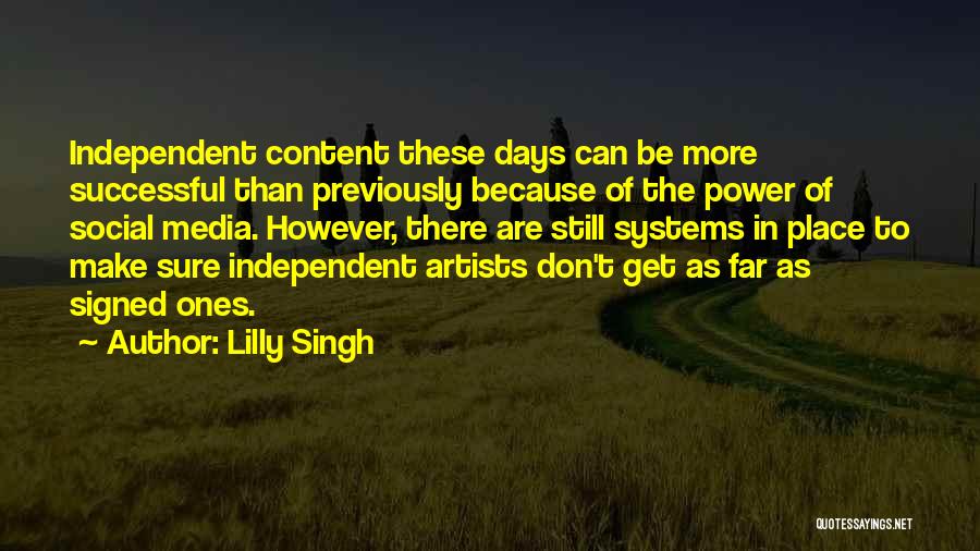 Lilly Singh Quotes: Independent Content These Days Can Be More Successful Than Previously Because Of The Power Of Social Media. However, There Are