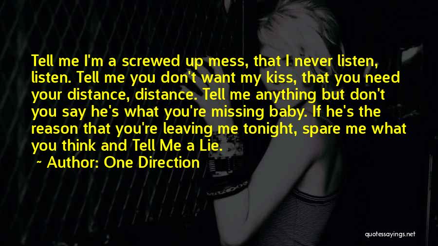 One Direction Quotes: Tell Me I'm A Screwed Up Mess, That I Never Listen, Listen. Tell Me You Don't Want My Kiss, That