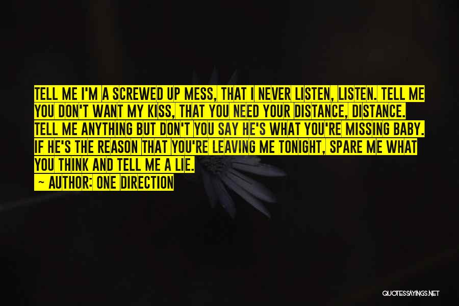 One Direction Quotes: Tell Me I'm A Screwed Up Mess, That I Never Listen, Listen. Tell Me You Don't Want My Kiss, That