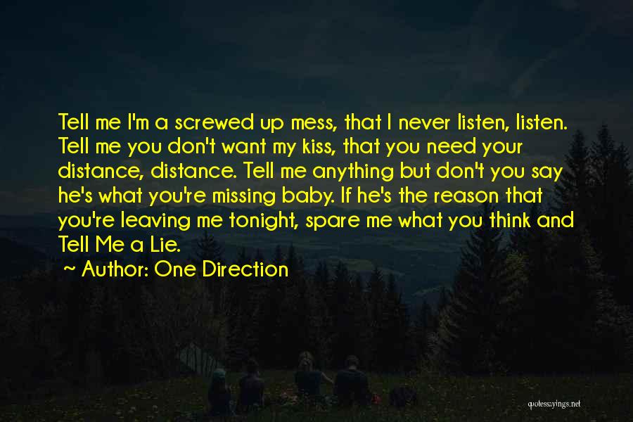 One Direction Quotes: Tell Me I'm A Screwed Up Mess, That I Never Listen, Listen. Tell Me You Don't Want My Kiss, That