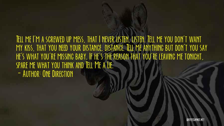 One Direction Quotes: Tell Me I'm A Screwed Up Mess, That I Never Listen, Listen. Tell Me You Don't Want My Kiss, That