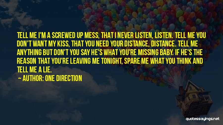 One Direction Quotes: Tell Me I'm A Screwed Up Mess, That I Never Listen, Listen. Tell Me You Don't Want My Kiss, That