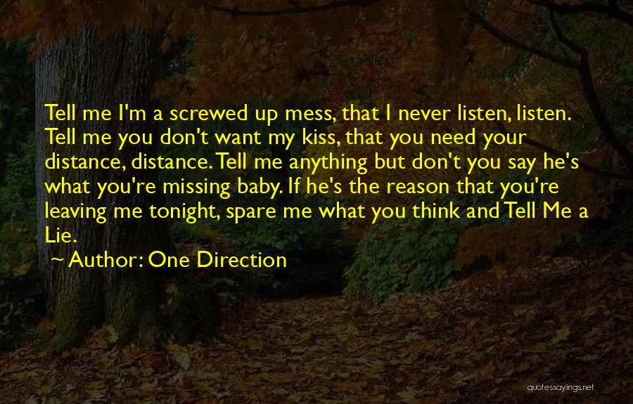 One Direction Quotes: Tell Me I'm A Screwed Up Mess, That I Never Listen, Listen. Tell Me You Don't Want My Kiss, That