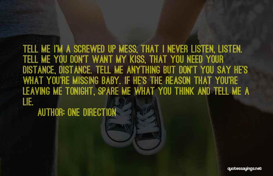 One Direction Quotes: Tell Me I'm A Screwed Up Mess, That I Never Listen, Listen. Tell Me You Don't Want My Kiss, That