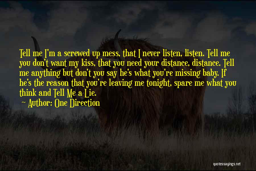 One Direction Quotes: Tell Me I'm A Screwed Up Mess, That I Never Listen, Listen. Tell Me You Don't Want My Kiss, That