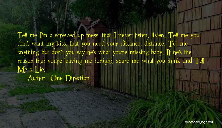 One Direction Quotes: Tell Me I'm A Screwed Up Mess, That I Never Listen, Listen. Tell Me You Don't Want My Kiss, That